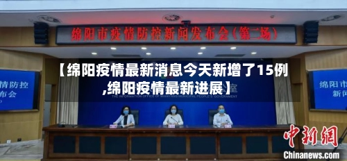 【绵阳疫情最新消息今天新增了15例,绵阳疫情最新进展】-第1张图片