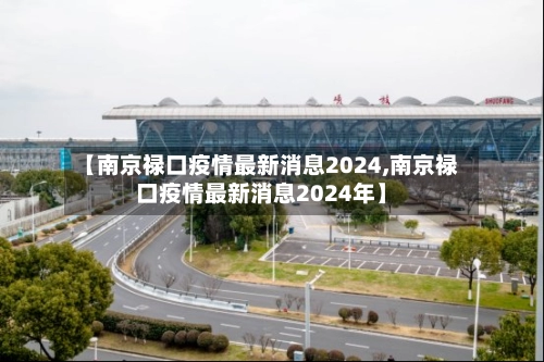【南京禄口疫情最新消息2024,南京禄口疫情最新消息2024年】-第2张图片