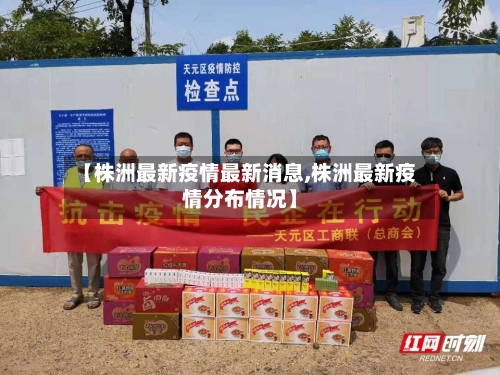 【株洲最新疫情最新消息,株洲最新疫情分布情况】-第2张图片