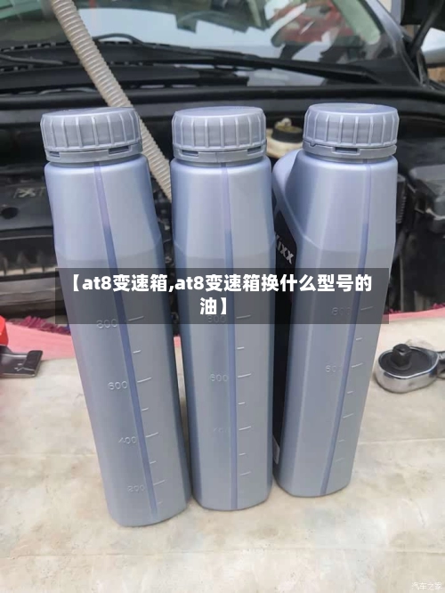 【at8变速箱,at8变速箱换什么型号的油】-第1张图片