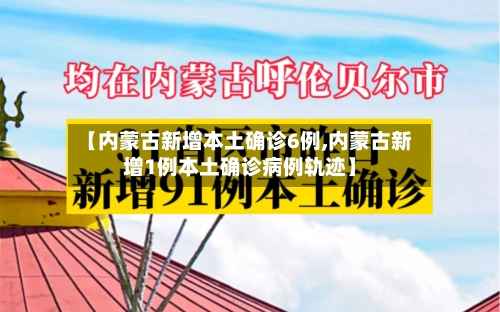 【内蒙古新增本土确诊6例,内蒙古新增1例本土确诊病例轨迹】-第3张图片