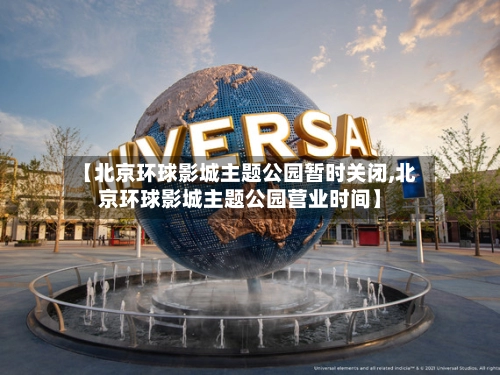 【北京环球影城主题公园暂时关闭,北京环球影城主题公园营业时间】-第1张图片