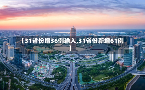 【31省份增36例输入,31省份新增61例】-第1张图片