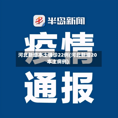 河北新增本土确诊22例(河北新增20本土病例)-第1张图片