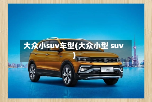 大众小suv车型(大众小型 suv)-第1张图片