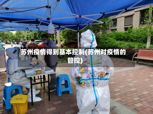 苏州疫情得到基本控制(苏州对疫情的管控)-第1张图片