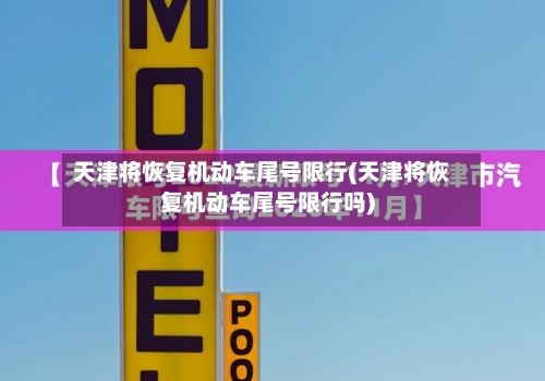 天津将恢复机动车尾号限行(天津将恢复机动车尾号限行吗)-第1张图片