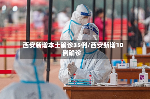 西安新增本土确诊35例/西安新增10例确诊-第1张图片