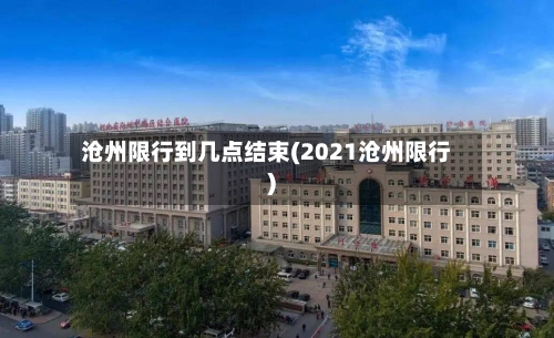 沧州限行到几点结束(2021沧州限行)-第2张图片