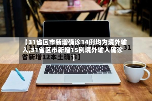 【31省区市新增确诊14例均为境外输入,31省区市新增15例境外输入确诊】-第2张图片