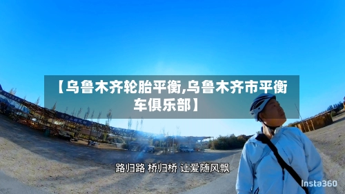 【乌鲁木齐轮胎平衡,乌鲁木齐市平衡车俱乐部】-第1张图片