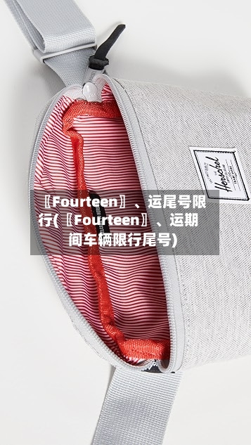 〖Fourteen〗、运尾号限行(〖Fourteen〗、运期间车辆限行尾号)-第1张图片