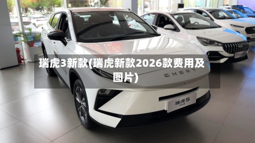 瑞虎3新款(瑞虎新款2026款费用及图片)-第1张图片