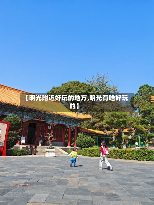 【明光附近好玩的地方,明光有啥好玩的】-第1张图片