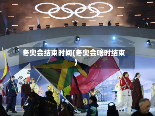 冬奥会结束时间(冬奥会啥时结束)-第2张图片