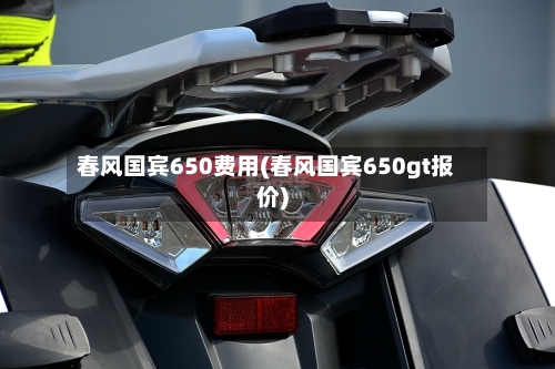 春风国宾650费用(春风国宾650gt报价)-第3张图片