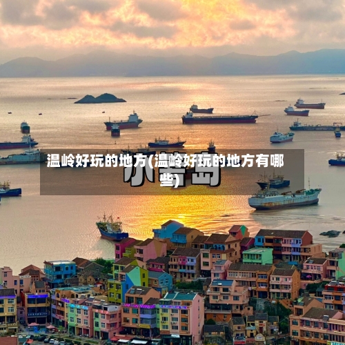 温岭好玩的地方(温岭好玩的地方有哪些)