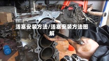活塞安装方法/活塞安装方法图解-第1张图片