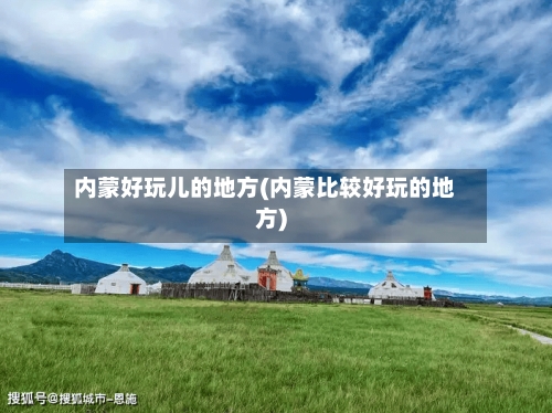 内蒙好玩儿的地方(内蒙比较好玩的地方)-第2张图片