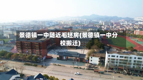 景德镇一中随近毛坯房(景德镇一中分校搬迁)