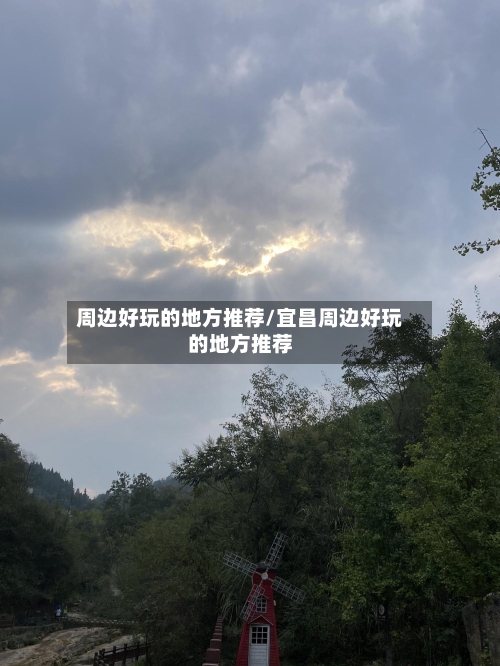 周边好玩的地方推荐/宜昌周边好玩的地方推荐