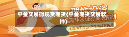 中金交易微现货期货(中金期货交易软件)