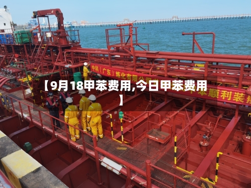 【9月18甲苯费用,今日甲苯费用】-第3张图片