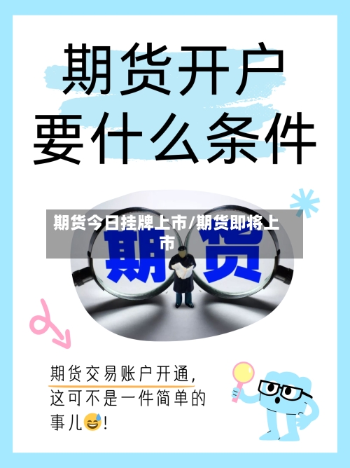 期货今日挂牌上市/期货即将上市-第3张图片