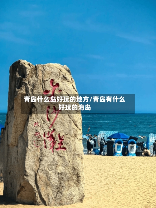 青岛什么岛好玩的地方/青岛有什么好玩的海岛-第2张图片