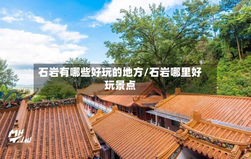 石岩有哪些好玩的地方/石岩哪里好玩景点-第3张图片