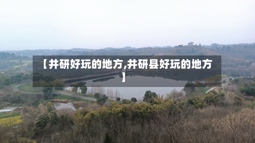 【井研好玩的地方,井研县好玩的地方】-第2张图片