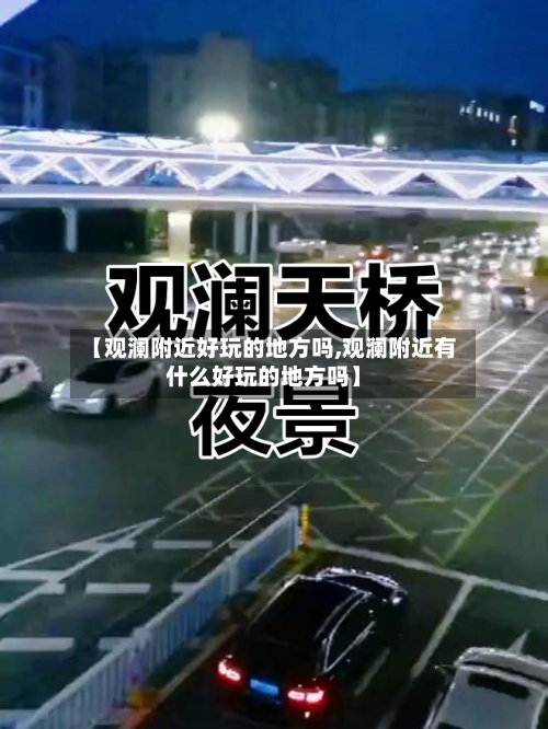 【观澜附近好玩的地方吗,观澜附近有什么好玩的地方吗】-第2张图片