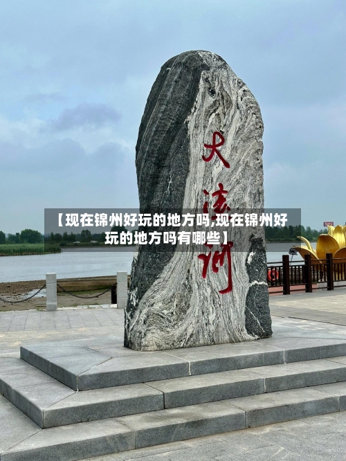 【现在锦州好玩的地方吗,现在锦州好玩的地方吗有哪些】-第2张图片