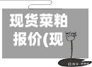 现货菜粕报价(现货菜粕报价表最新)-第2张图片