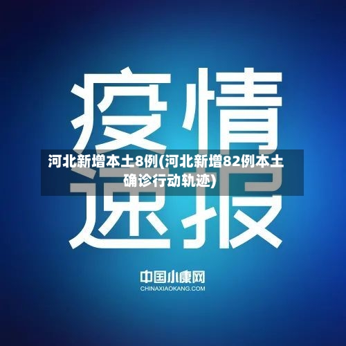 河北新增本土8例(河北新增82例本土确诊行动轨迹)-第1张图片