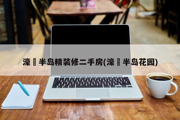 濠璟半岛精装修二手房(濠璟半岛花园)