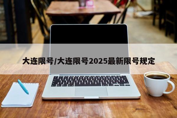 大连限号/大连限号2025最新限号规定
